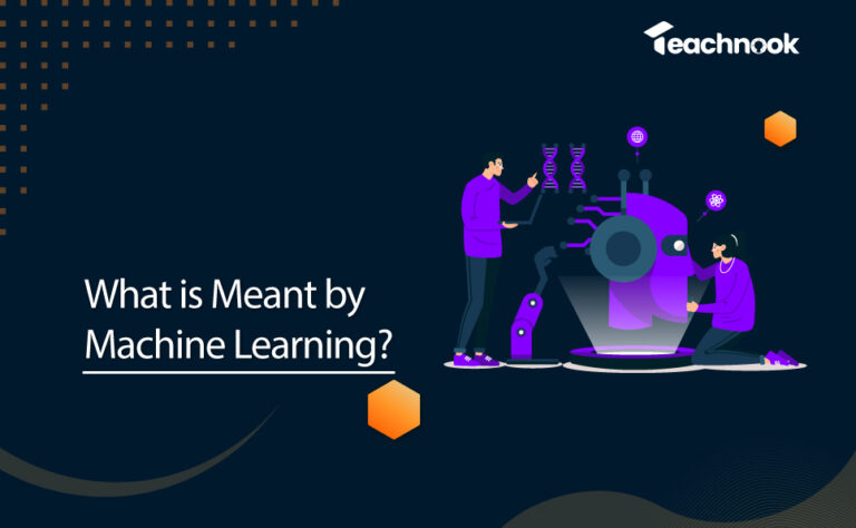 What is Meant by Machine Learning? - Teachnook Blogs